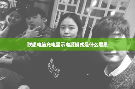 联想电脑充电显示电源模式是什么意思