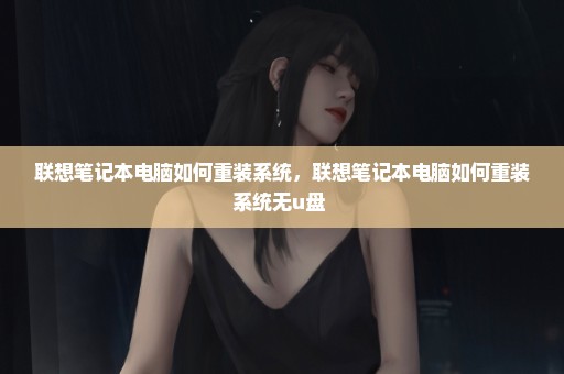 联想笔记本电脑如何重装系统，联想笔记本电脑如何重装系统无u盘 