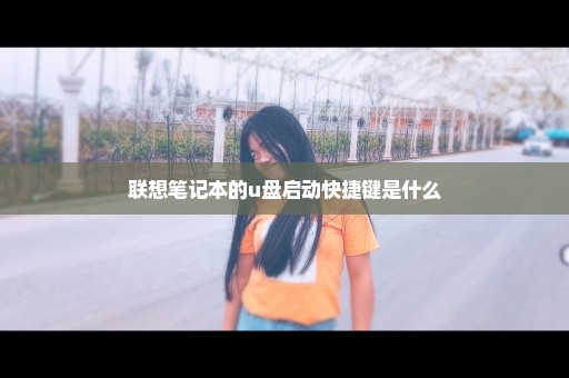 联想笔记本的u盘启动快捷键是什么