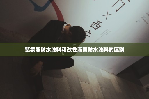 聚氨酯防水涂料和改性沥青防水涂料的区别