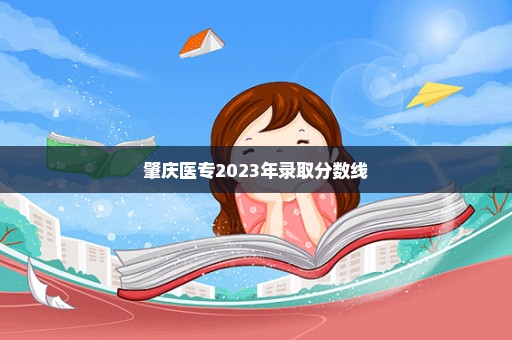 肇庆医专2023年录取分数线