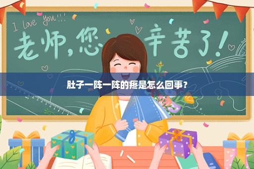 肚子一阵一阵的疼是怎么回事？