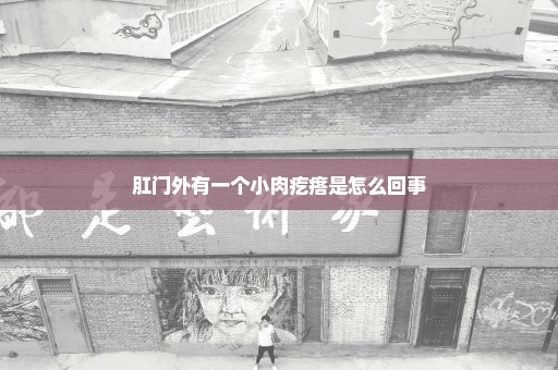 肛门外有一个小肉疙瘩是怎么回事