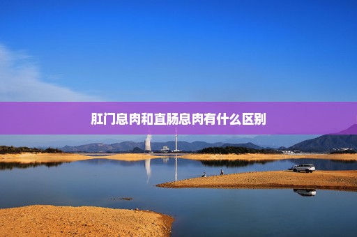 肛门息肉和直肠息肉有什么区别