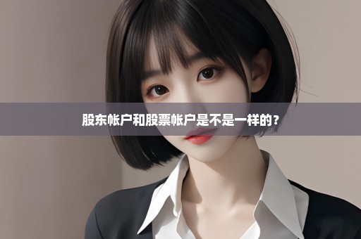 股东帐户和股票帐户是不是一样的？