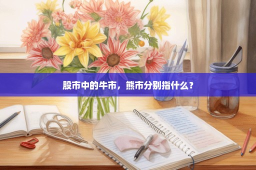 股市中的牛市，熊市分别指什么？