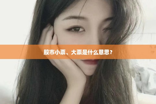 股市小票、大票是什么意思？