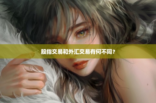 股指交易和外汇交易有何不同？