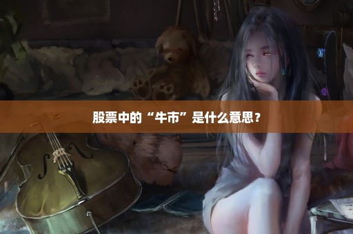 股票中的“牛市”是什么意思？