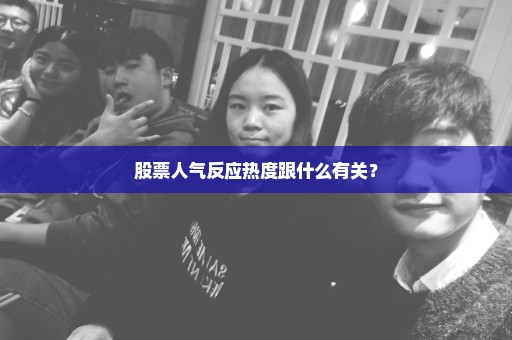 股票人气反应热度跟什么有关？