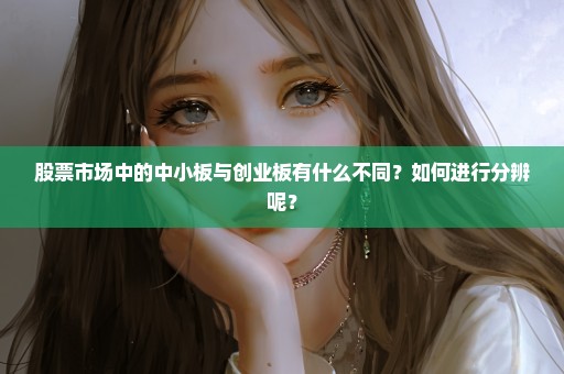 股票市场中的中小板与创业板有什么不同？如何进行分辨呢？