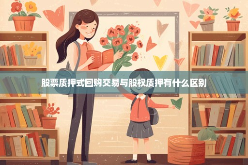股票质押式回购交易与股权质押有什么区别