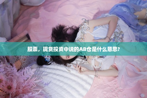 股票，现货投资中说的AB仓是什么意思?