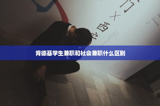 肯德基学生兼职和社会兼职什么区别