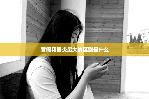 胃癌和胃炎最大的区别是什么