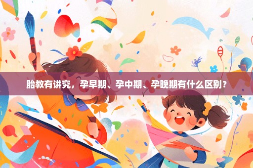 胎教有讲究，孕早期、孕中期、孕晚期有什么区别？