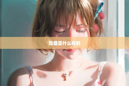 胎盘是什么样的
