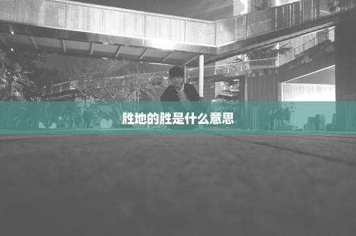 胜地的胜是什么意思