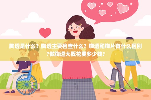 胸透是什么？胸透主要检查什么？胸透和胸片有什么区别?做胸透大概花费多少钱?
