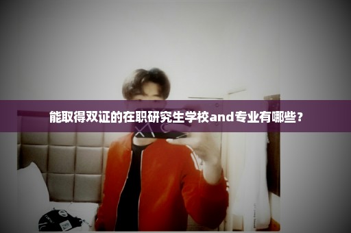 能取得双证的在职研究生学校and专业有哪些？