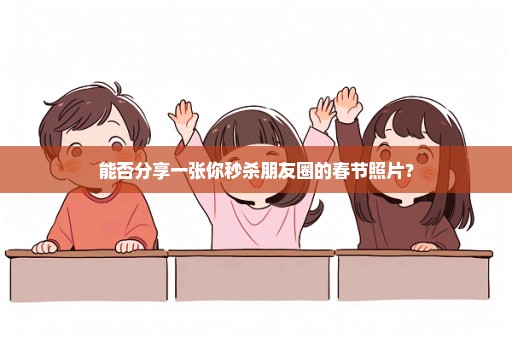 能否分享一张你秒杀朋友圈的春节照片？