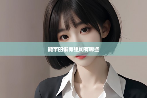 能字的偏旁组词有哪些