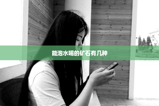 能泡水喝的矿石有几种