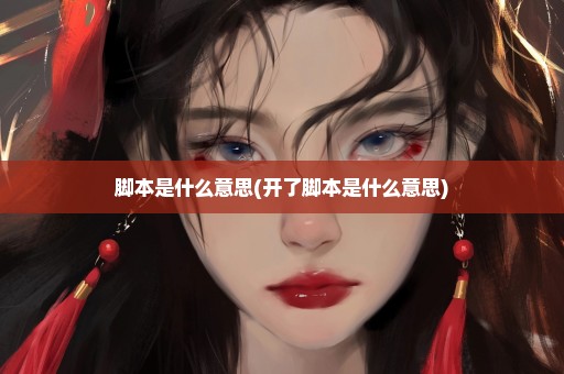 脚本是什么意思(开了脚本是什么意思)
