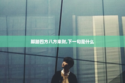 脚踏四方八方来财,下一句是什么