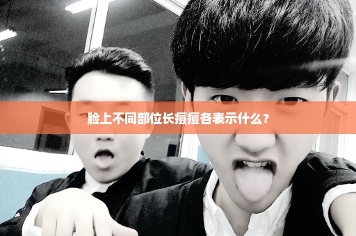 脸上不同部位长痘痘各表示什么？
