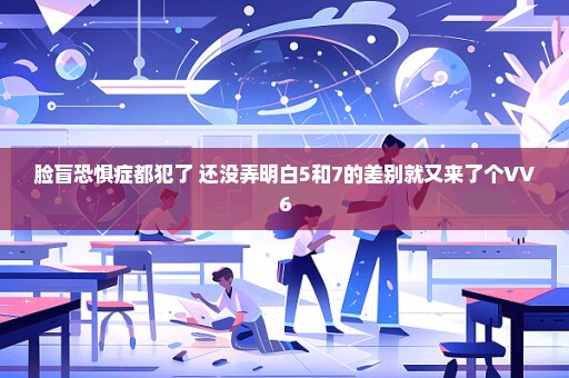 脸盲恐惧症都犯了 还没弄明白5和7的差别就又来了个VV6