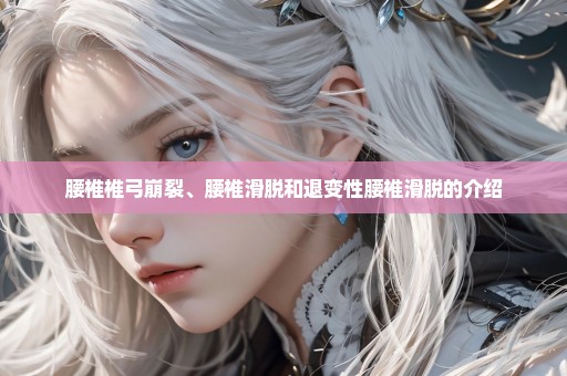 腰椎椎弓崩裂、腰椎滑脱和退变性腰椎滑脱的介绍