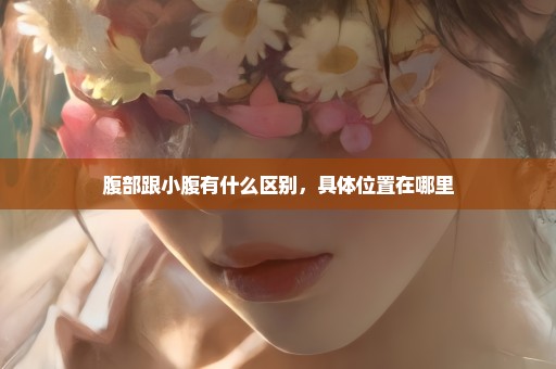 腹部跟小腹有什么区别，具体位置在哪里