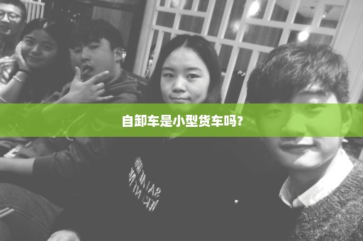 自卸车是小型货车吗？