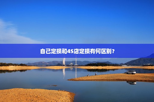 自己定损和4S店定损有何区别？
