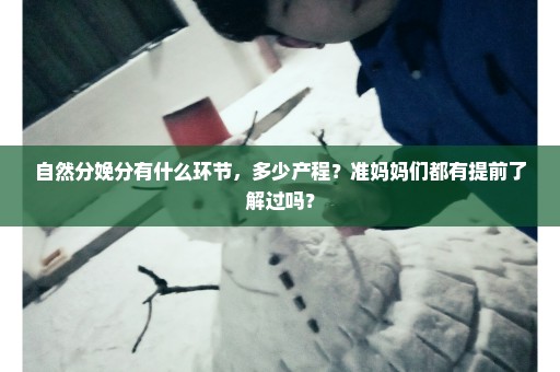 自然分娩分有什么环节，多少产程？准妈妈们都有提前了解过吗？