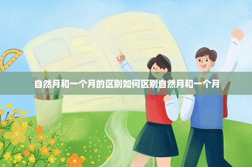 自然月和一个月的区别如何区别自然月和一个月