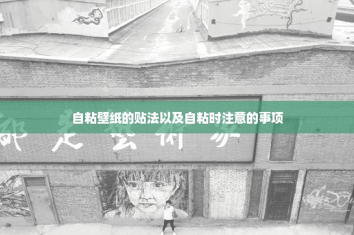 自粘壁纸的贴法以及自粘时注意的事项