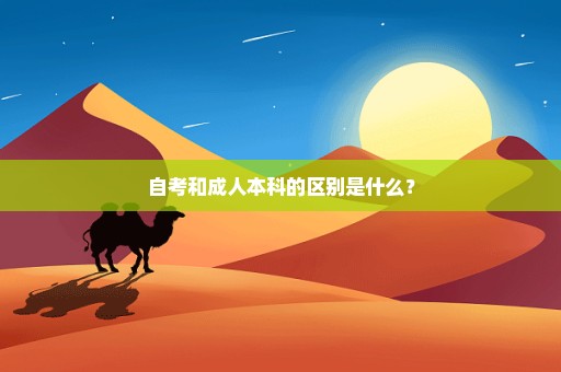 自考和成人本科的区别是什么？