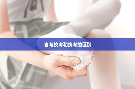 自考校考和统考的区别