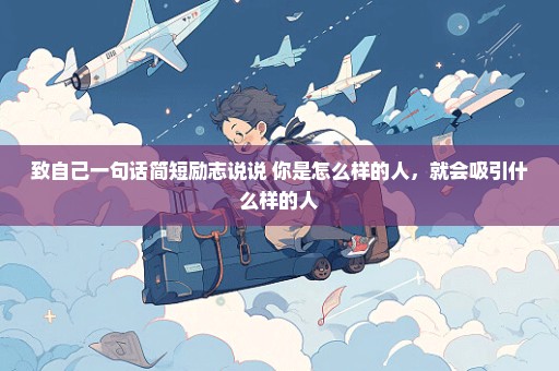 致自己一句话简短励志说说 你是怎么样的人，就会吸引什么样的人
