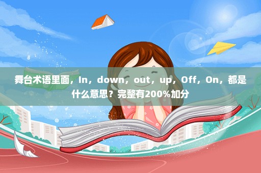 舞台术语里面，In，down，out，up，Off，On，都是什么意思？完整有200%加分