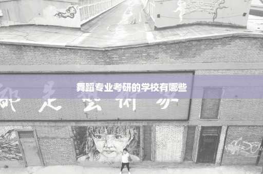 舞蹈专业考研的学校有哪些