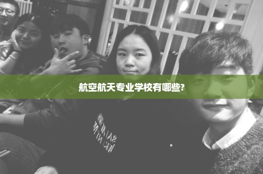 航空航天专业学校有哪些?