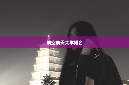 航空航天大学排名