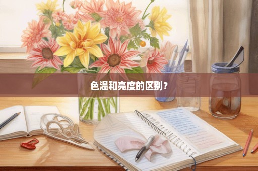 色温和亮度的区别？