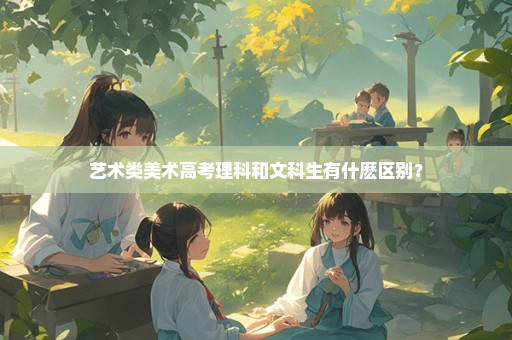 艺术类美术高考理科和文科生有什麽区别？