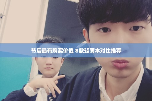 节后最有购买价值 8款轻薄本对比推荐