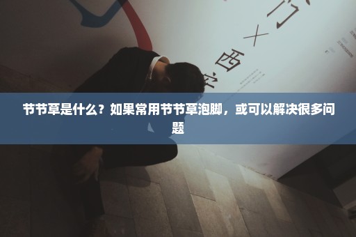节节草是什么？如果常用节节草泡脚，或可以解决很多问题