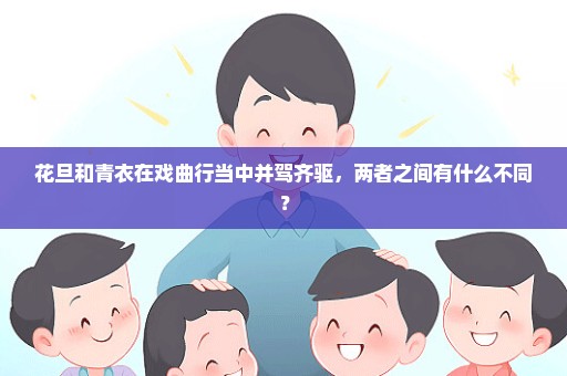 花旦和青衣在戏曲行当中并驾齐驱，两者之间有什么不同？